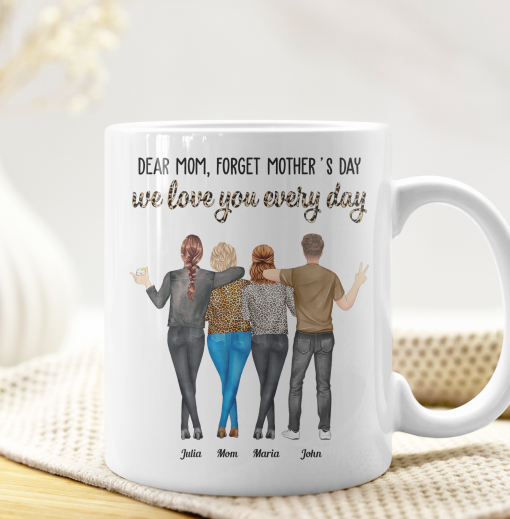 Dear Mom, Forget Mother's Day Love You Every Day - Personalized Mug - Image 3
