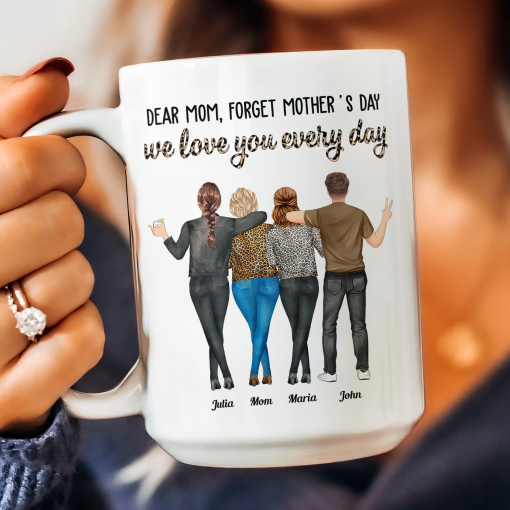 Dear Mom, Forget Mother's Day Love You Every Day - Personalized Mug - Image 4