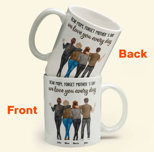 Dear Mom, Forget Mother's Day Love You Every Day - Personalized Mug - Image 5