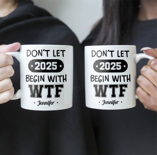 Don't Let 2025 Begin With WTF - Personalized Mug - Image 4