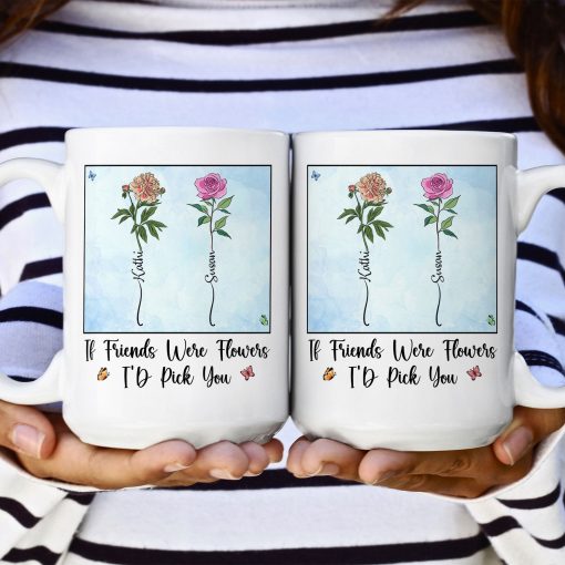 If Friends Were Flowers I'd Pick You - New Version - Personalized Mug - Image 2