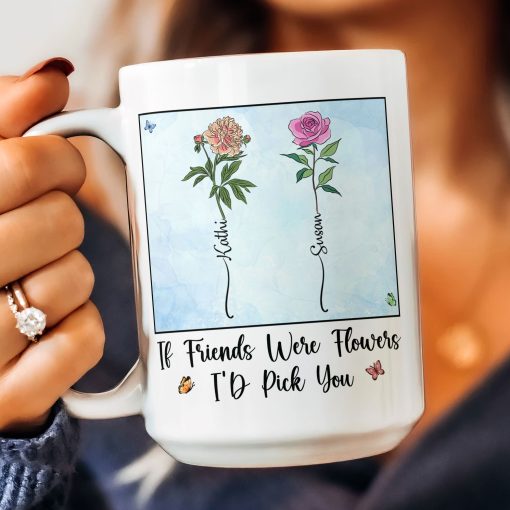 If Friends Were Flowers I'd Pick You - New Version - Personalized Mug - Image 4