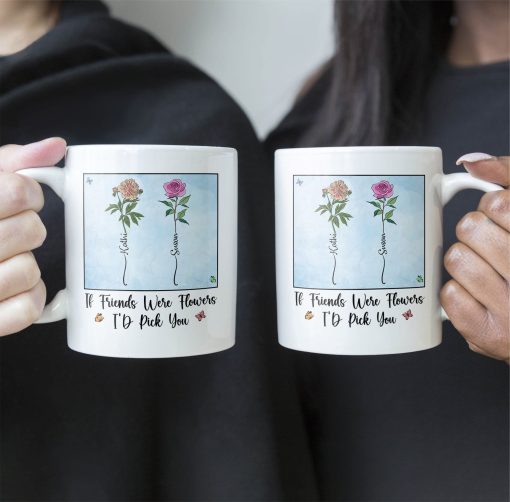 If Friends Were Flowers I'd Pick You - New Version - Personalized Mug - Image 6