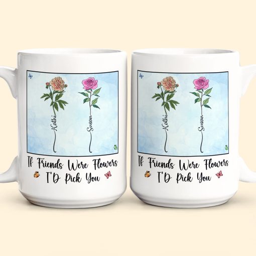 If Friends Were Flowers I'd Pick You - New Version - Personalized Mug - Image 7