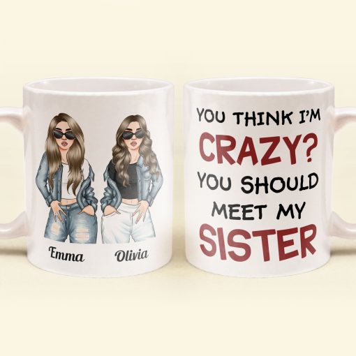 You Think I Am Crazy?  You Should Meet My Sister - Personalized Mug - Birthday & Christmas Gift For Sisters, Cousins, Besties, Best Friends, Friends & BFF - Denim Sisters